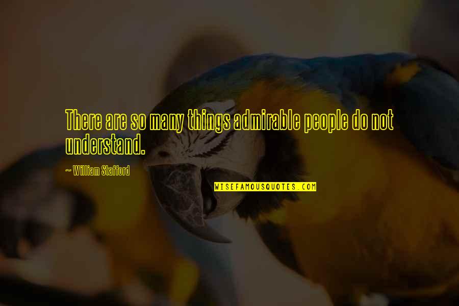 Stafford's Quotes By William Stafford: There are so many things admirable people do Stafford's Quotes By William Stafford: There are so many things admirable people do