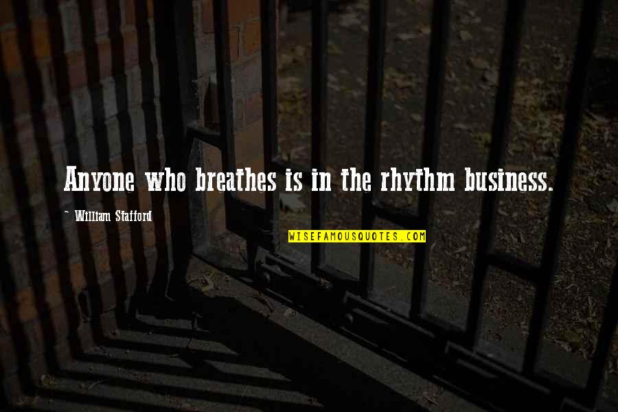 Stafford's Quotes By William Stafford: Anyone who breathes is in the rhythm business. Stafford's Quotes By William Stafford: Anyone who breathes is in the rhythm business.