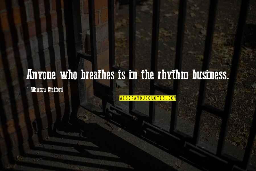 Stafford's Quotes By William Stafford: Anyone who breathes is in the rhythm business.