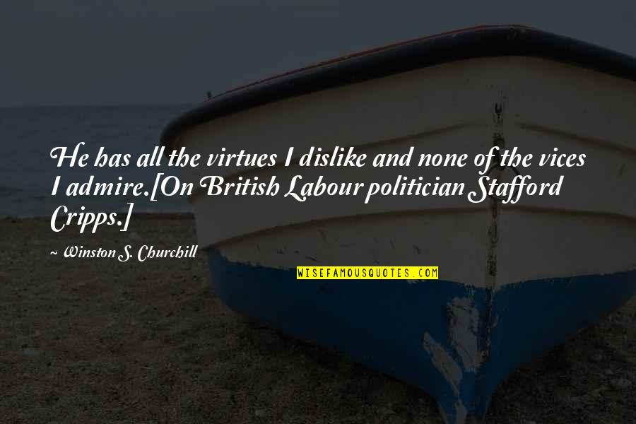 Stafford's Quotes By Winston S. Churchill: He has all the virtues I dislike and Stafford's Quotes By Winston S. Churchill: He has all the virtues I dislike and