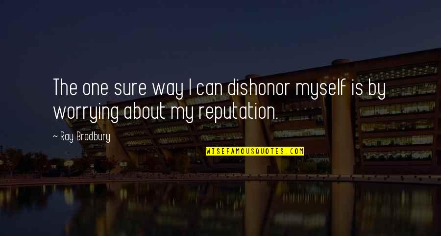 Stafie Ion Quotes By Ray Bradbury: The one sure way I can dishonor myself