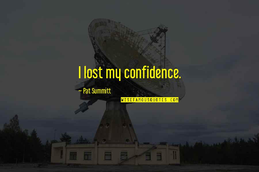 Stafosise Quotes By Pat Summitt: I lost my confidence. Stafosise Quotes By Pat Summitt: I lost my confidence.