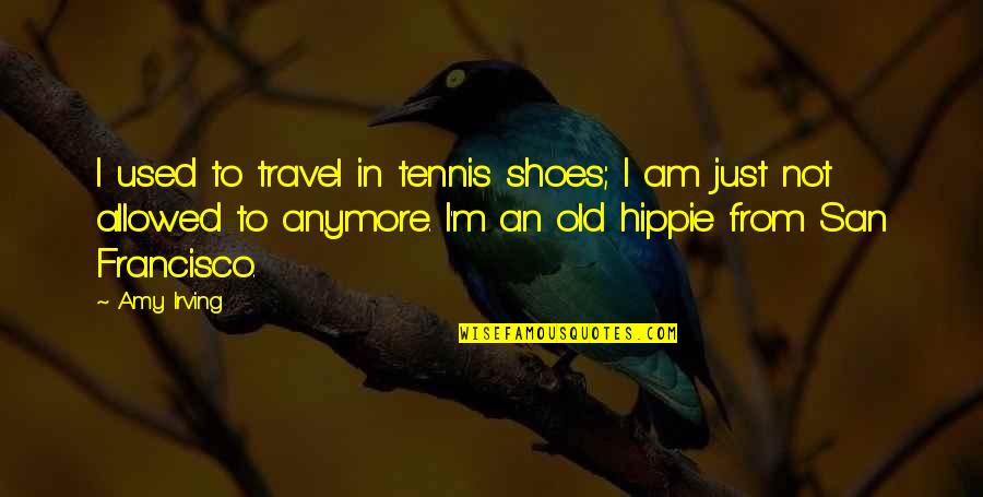 Stag Beer Quotes By Amy Irving: I used to travel in tennis shoes; I Stag Beer Quotes By Amy Irving: I used to travel in tennis shoes; I