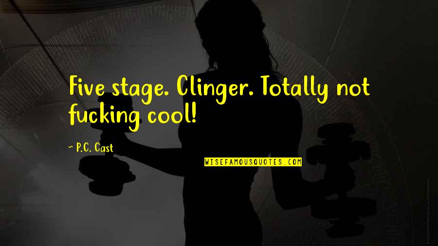 Stage 5 Clinger Quotes By P.C. Cast: Five stage. Clinger. Totally not fucking cool!