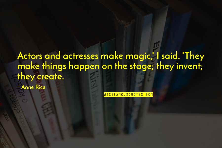 Stage Acting Quotes By Anne Rice: Actors and actresses make magic,' I said. 'They