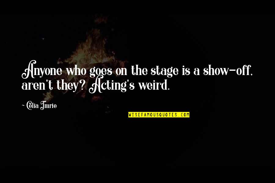 Stage Acting Quotes By Celia Imrie: Anyone who goes on the stage is a