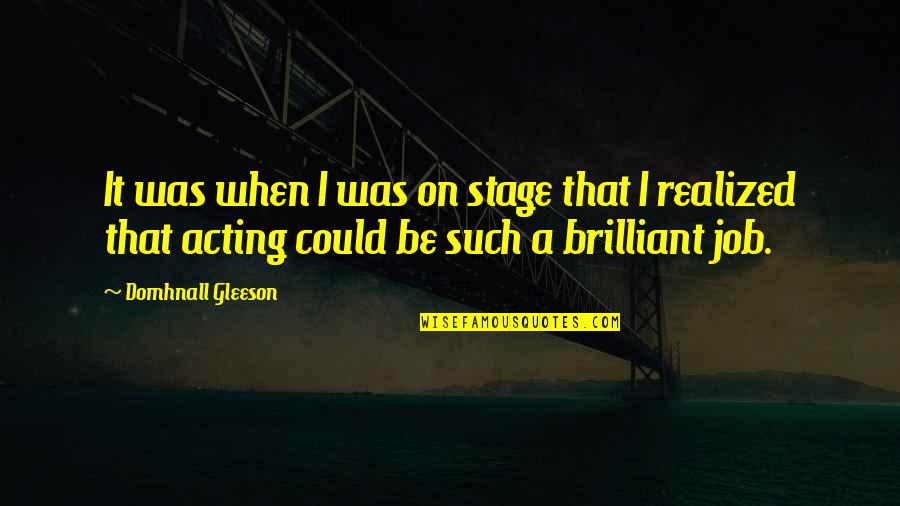 Stage Acting Quotes By Domhnall Gleeson: It was when I was on stage that