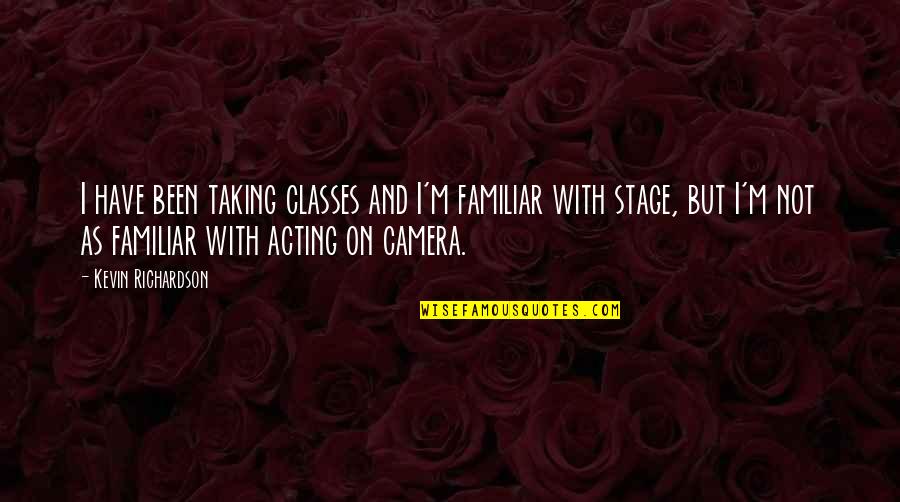 Stage Acting Quotes By Kevin Richardson: I have been taking classes and I'm familiar