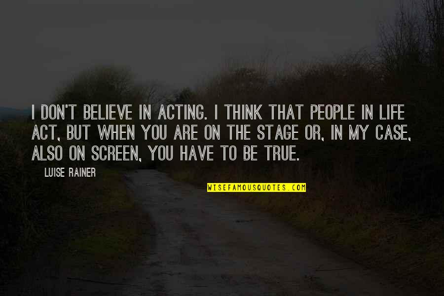 Stage Acting Quotes By Luise Rainer: I don't believe in acting. I think that