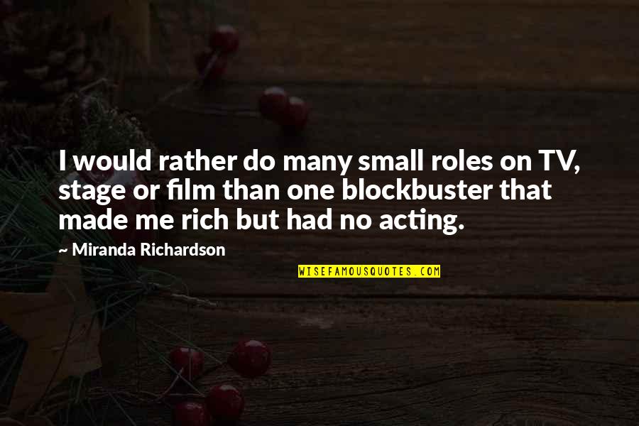 Stage Acting Quotes By Miranda Richardson: I would rather do many small roles on