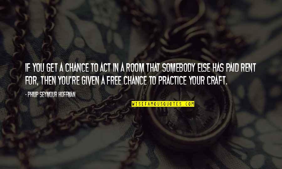 Stage Actors Quotes By Philip Seymour Hoffman: If you get a chance to act in