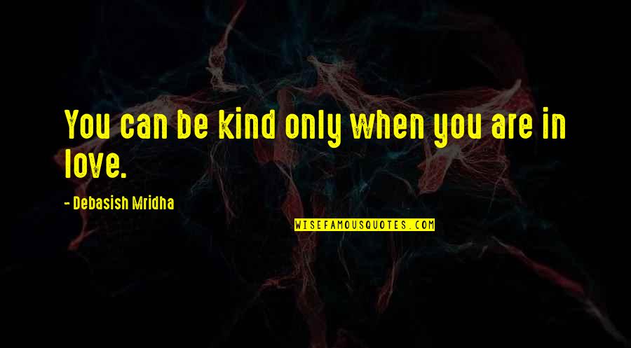 Stage Combat Quotes By Debasish Mridha: You can be kind only when you are