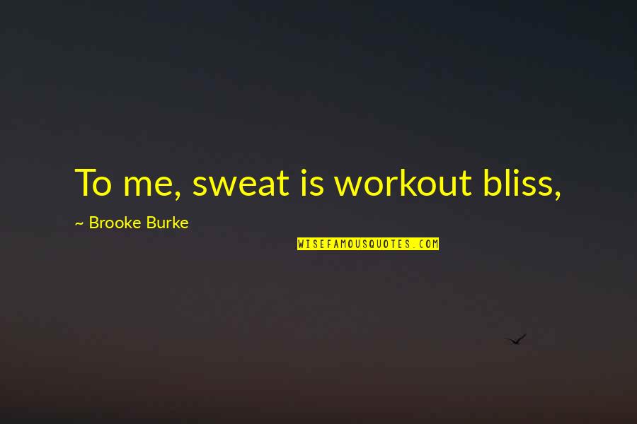 Stage Decoration Quotes By Brooke Burke: To me, sweat is workout bliss,