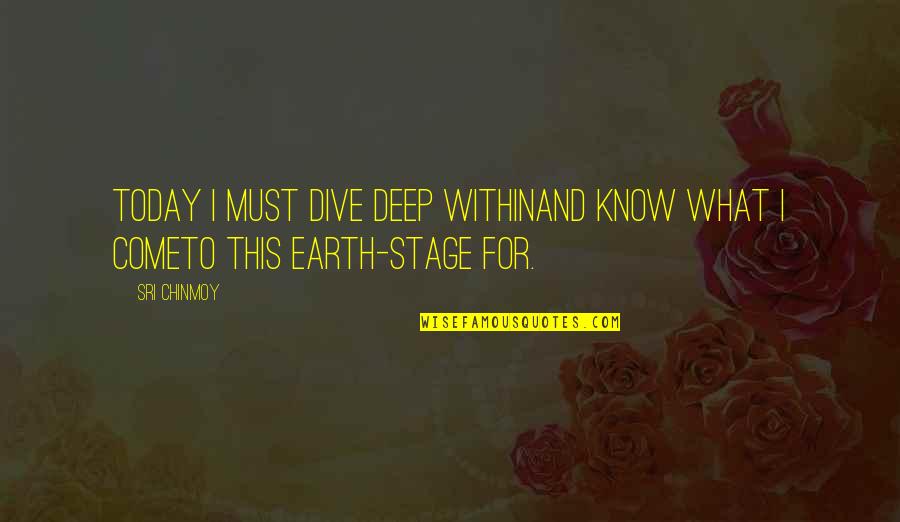 Stage Dive Quotes By Sri Chinmoy: Today I must dive deep withinAnd know what