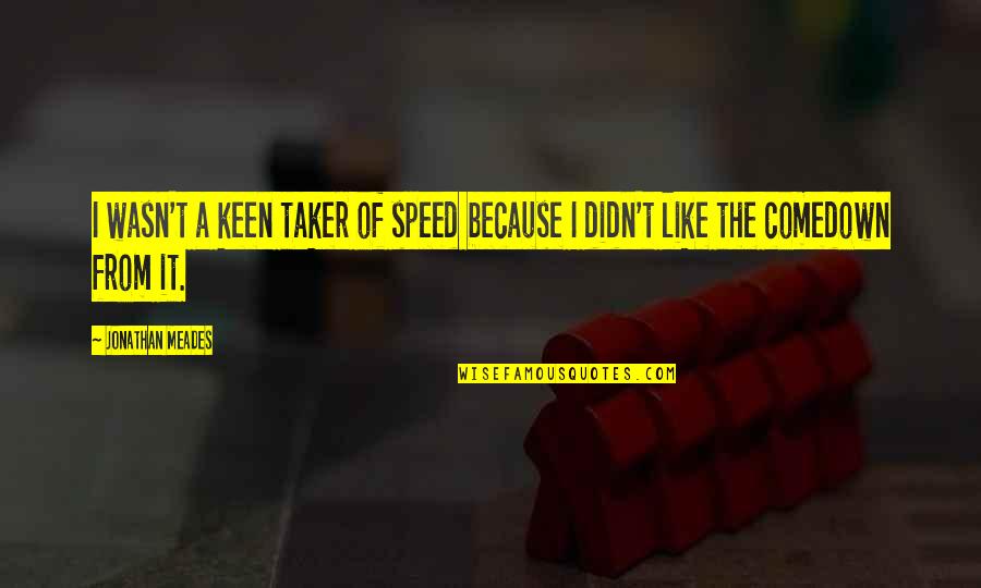 Stage Fort Quotes By Jonathan Meades: I wasn't a keen taker of speed because