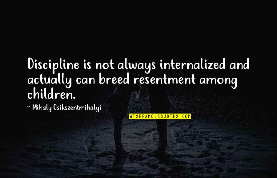 Stage Fort Quotes By Mihaly Csikszentmihalyi: Discipline is not always internalized and actually can