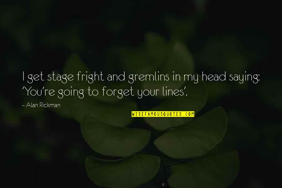 Stage Fright Quotes By Alan Rickman: I get stage fright and gremlins in my Stage Fright Quotes By Alan Rickman: I get stage fright and gremlins in my