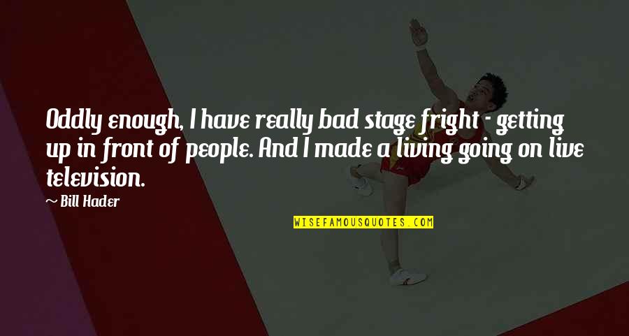 Stage Fright Quotes By Bill Hader: Oddly enough, I have really bad stage fright Stage Fright Quotes By Bill Hader: Oddly enough, I have really bad stage fright