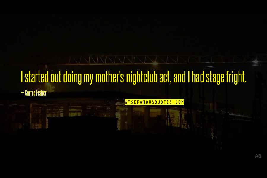 Stage Fright Quotes By Carrie Fisher: I started out doing my mother's nightclub act,