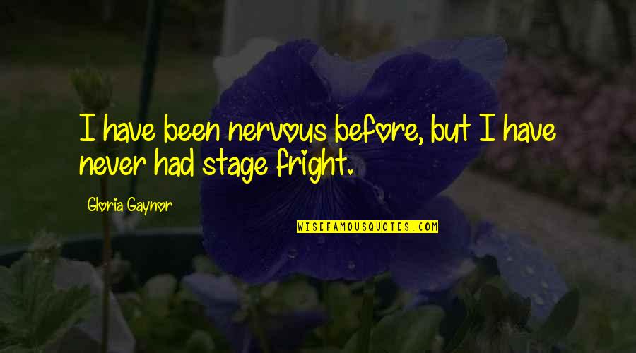 Stage Fright Quotes By Gloria Gaynor: I have been nervous before, but I have