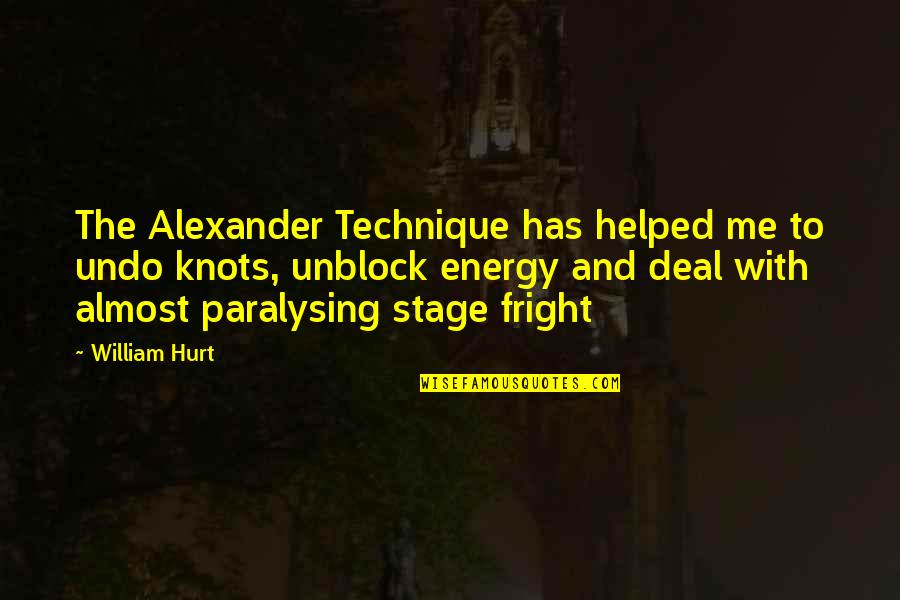 Stage Fright Quotes By William Hurt: The Alexander Technique has helped me to undo
