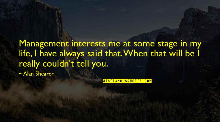 Stage In Life Quotes By Alan Shearer: Management interests me at some stage in my