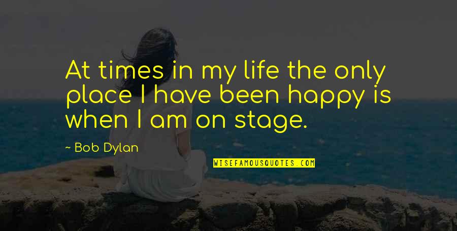 Stage In Life Quotes By Bob Dylan: At times in my life the only place