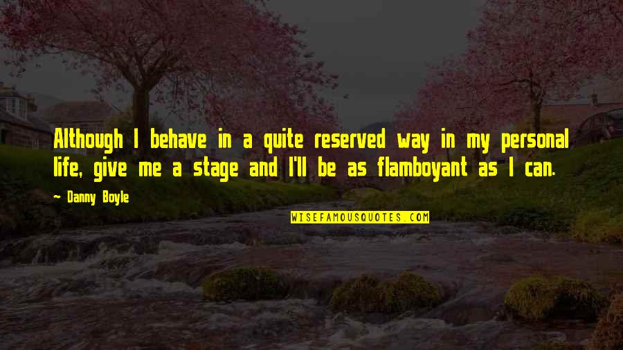 Stage In Life Quotes By Danny Boyle: Although I behave in a quite reserved way