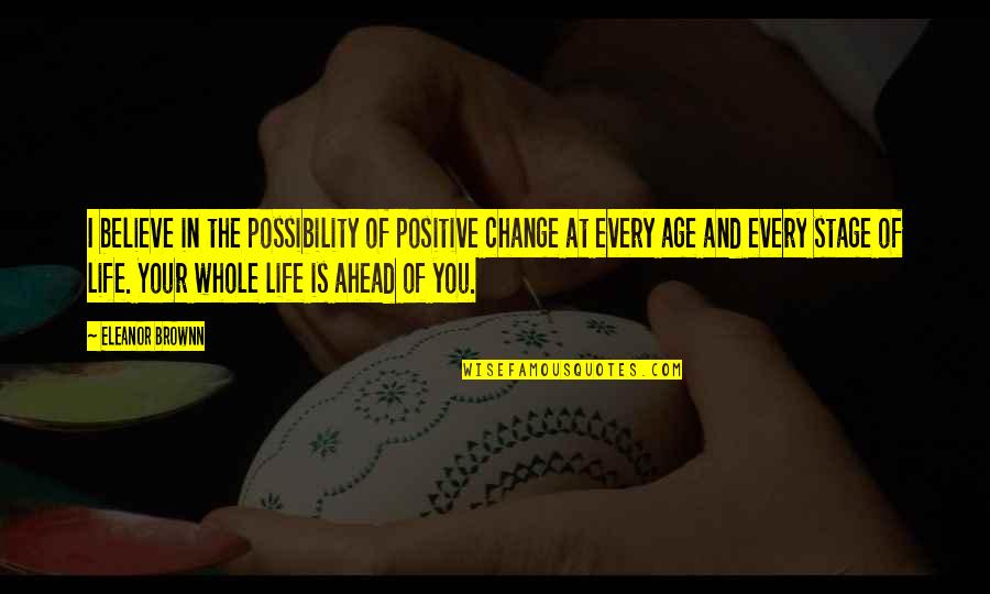 Stage In Life Quotes By Eleanor Brownn: I believe in the possibility of positive change