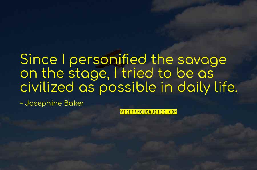 Stage In Life Quotes By Josephine Baker: Since I personified the savage on the stage,