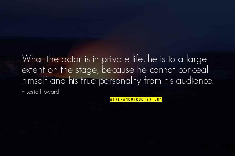 Stage In Life Quotes By Leslie Howard: What the actor is in private life, he