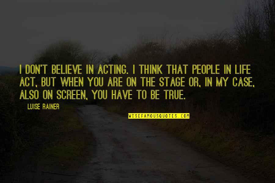 Stage In Life Quotes By Luise Rainer: I don't believe in acting. I think that