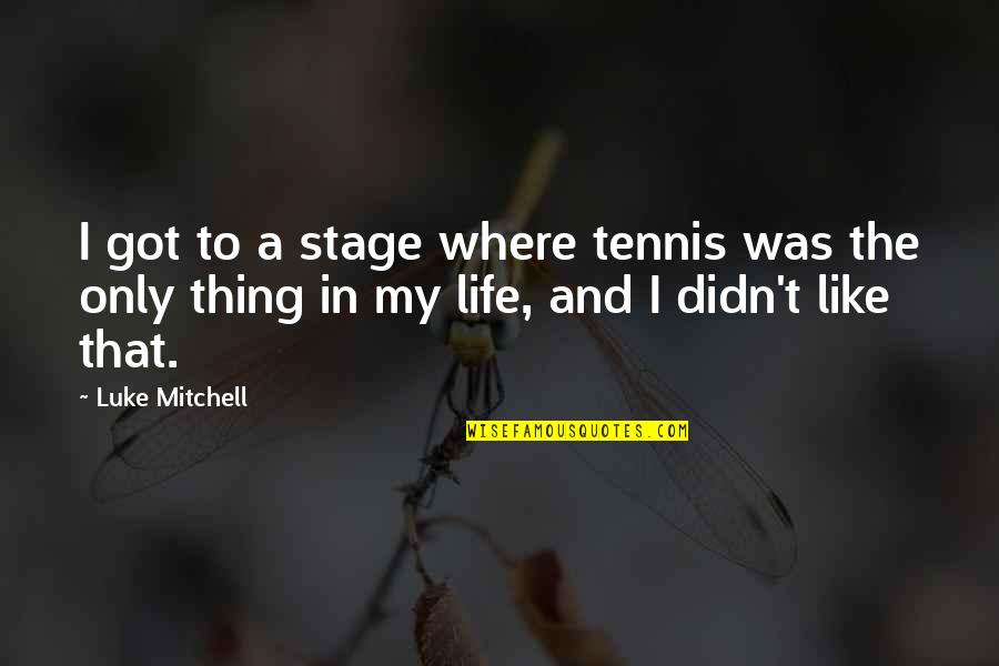 Stage In Life Quotes By Luke Mitchell: I got to a stage where tennis was Stage In Life Quotes By Luke Mitchell: I got to a stage where tennis was