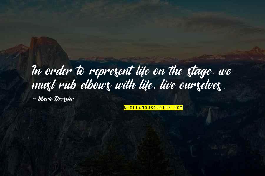 Stage In Life Quotes By Marie Dressler: In order to represent life on the stage,