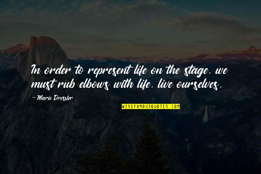 Stage In Life Quotes By Marie Dressler: In order to represent life on the stage, Stage In Life Quotes By Marie Dressler: In order to represent life on the stage,