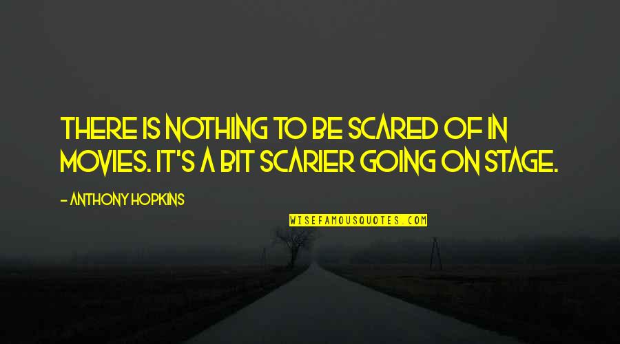 Stage In Quotes By Anthony Hopkins: There is nothing to be scared of in