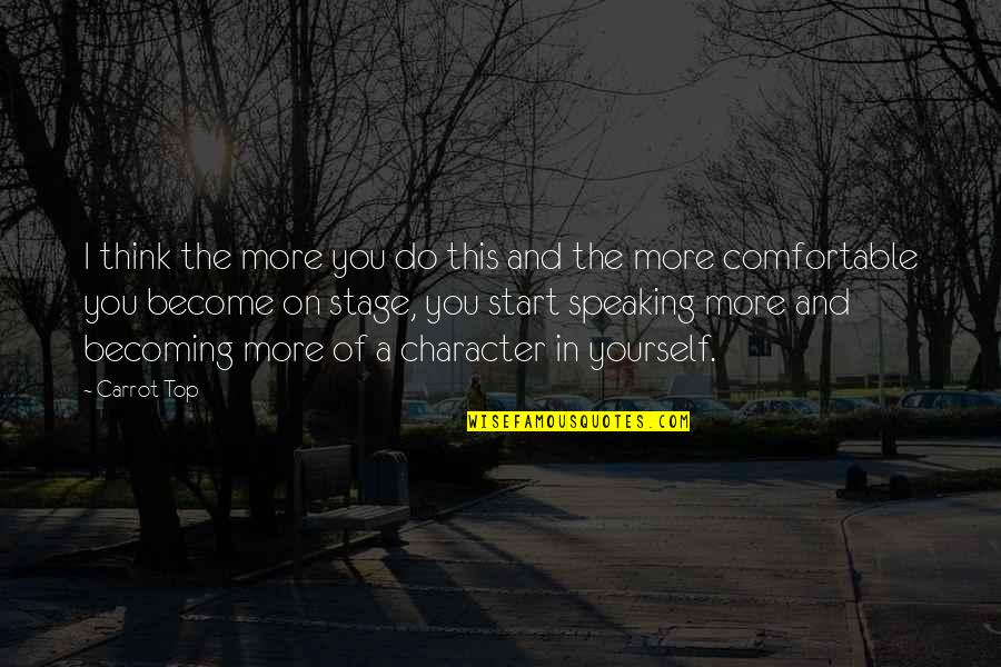 Stage In Quotes By Carrot Top: I think the more you do this and Stage In Quotes By Carrot Top: I think the more you do this and