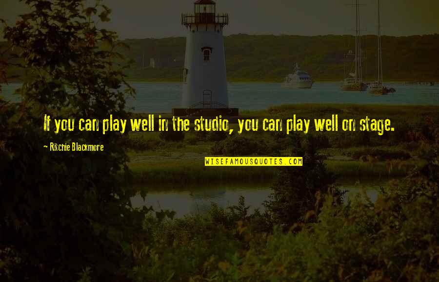 Stage In Quotes By Ritchie Blackmore: If you can play well in the studio, Stage In Quotes By Ritchie Blackmore: If you can play well in the studio,