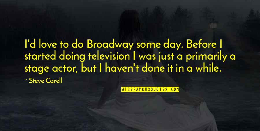 Stage In Quotes By Steve Carell: I'd love to do Broadway some day. Before Stage In Quotes By Steve Carell: I'd love to do Broadway some day. Before