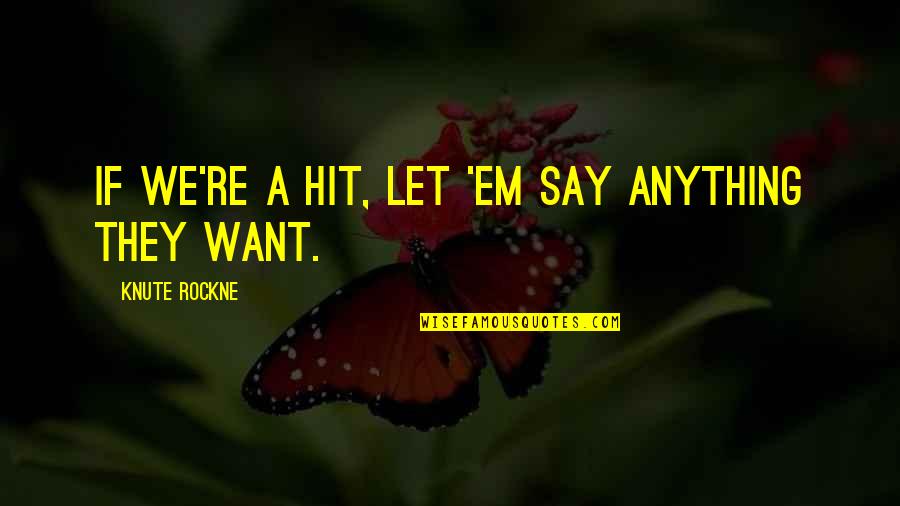 Stage Island Quotes By Knute Rockne: If we're a hit, let 'em say anything Stage Island Quotes By Knute Rockne: If we're a hit, let 'em say anything