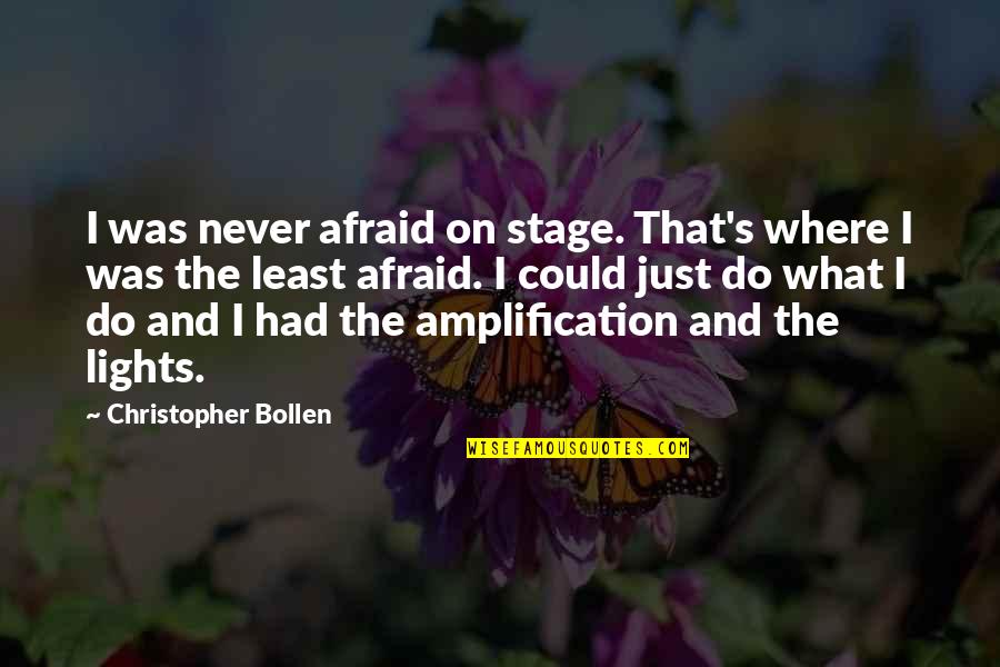 Stage Lights Quotes By Christopher Bollen: I was never afraid on stage. That's where Stage Lights Quotes By Christopher Bollen: I was never afraid on stage. That's where