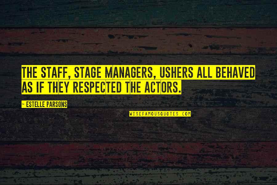 Stage Managers Quotes By Estelle Parsons: The staff, stage managers, ushers all behaved as