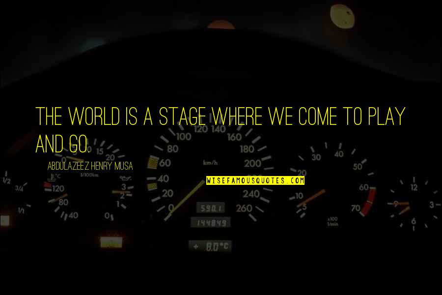 Stage Play Quotes By Abdulazeez Henry Musa: The world is a stage where we come