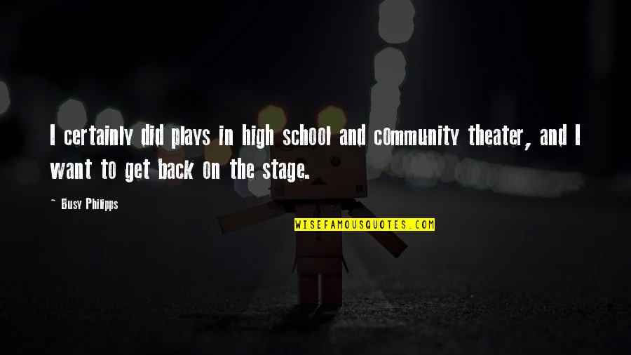 Stage Play Quotes By Busy Philipps: I certainly did plays in high school and