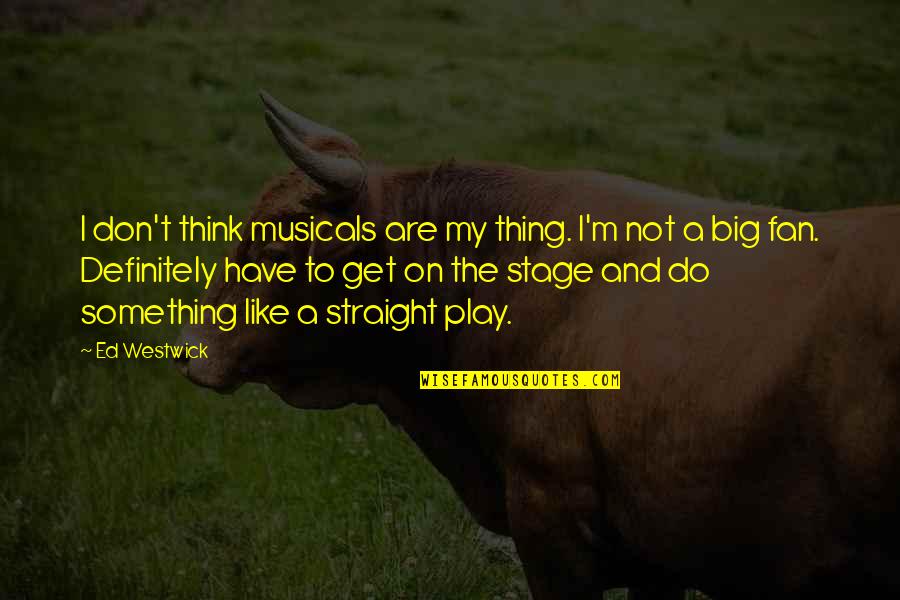 Stage Play Quotes By Ed Westwick: I don't think musicals are my thing. I'm