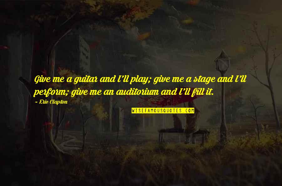 Stage Play Quotes By Eric Clapton: Give me a guitar and I'll play; give