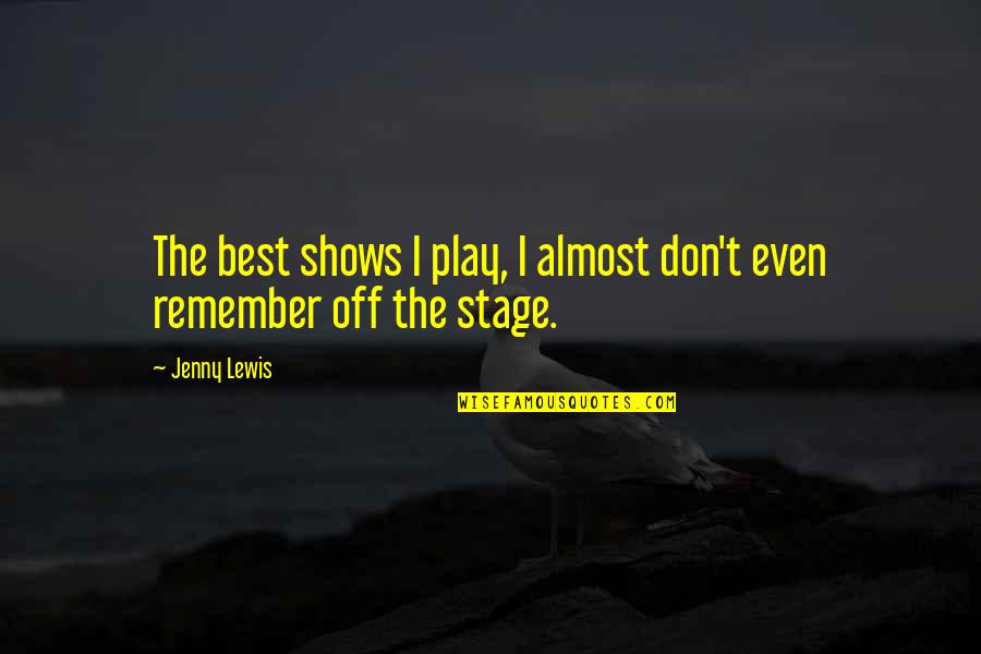 Stage Play Quotes By Jenny Lewis: The best shows I play, I almost don't