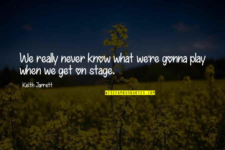 Stage Play Quotes By Keith Jarrett: We really never know what we're gonna play