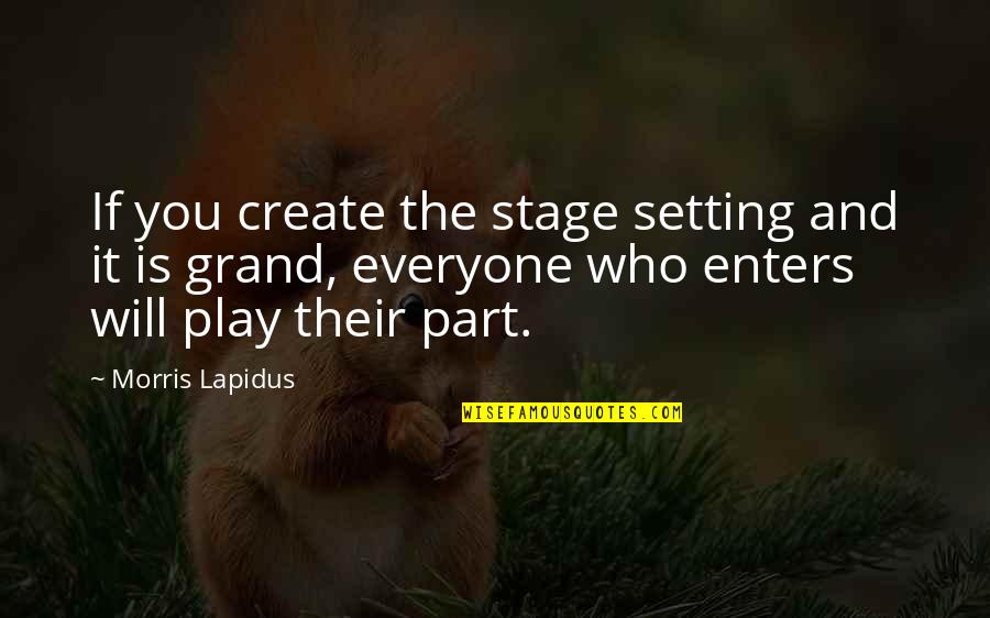 Stage Play Quotes By Morris Lapidus: If you create the stage setting and it Stage Play Quotes By Morris Lapidus: If you create the stage setting and it