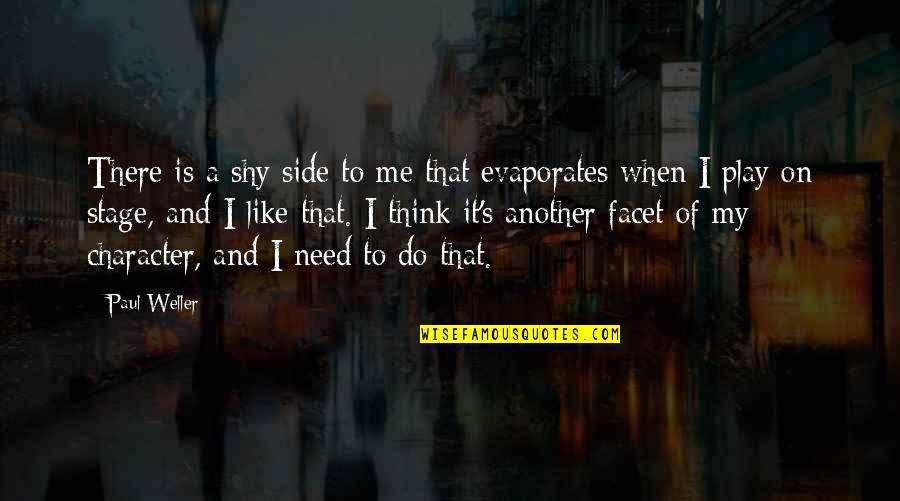 Stage Play Quotes By Paul Weller: There is a shy side to me that Stage Play Quotes By Paul Weller: There is a shy side to me that